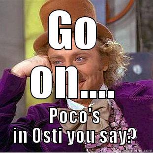 GO ON.... POCO'S IN OSTI YOU SAY? Condescending Wonka