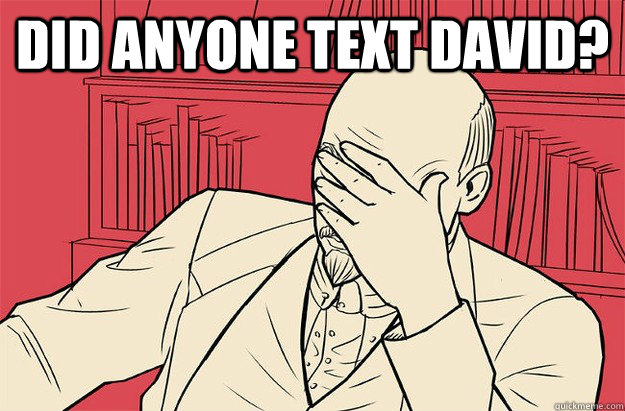 Did anyone text David?  - Did anyone text David?   Lenin Facepalm