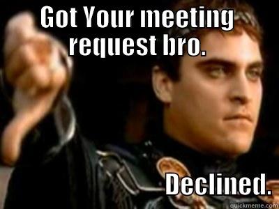 GOT YOUR MEETING REQUEST BRO.                                                                            DECLINED. Downvoting Roman