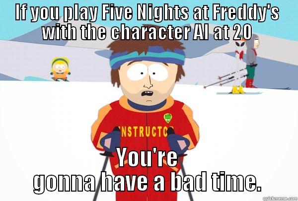 IF YOU PLAY FIVE NIGHTS AT FREDDY'S WITH THE CHARACTER AI AT 20 YOU'RE GONNA HAVE A BAD TIME. Super Cool Ski Instructor