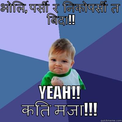 भोलि, पर्सी  र  निकोपर्सी  त  बिदा!! YEAH!! कति मजा!!! Success Kid