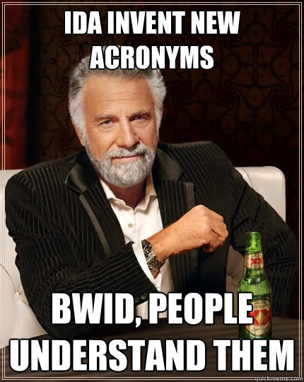 IDA invent new acronyms BWID, people understand them  The Most Interesting Man In The World