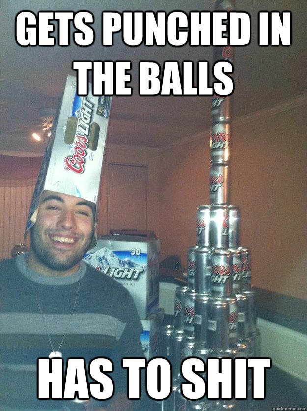 Gets Punched in the balls Has to shit  