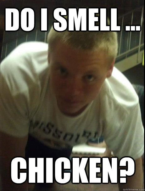 Do I Smell ... Chicken?  