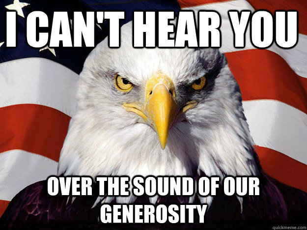 I can't hear you Over the sound of our generosity  Evil American Eagle
