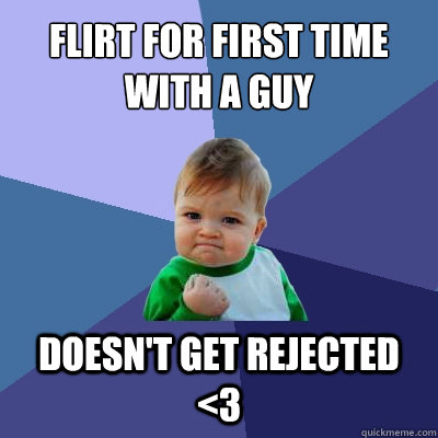 Flirt for first time with a guy Doesn't get rejected <3  Success Kid