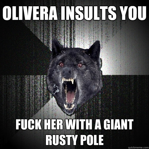 Olivera insults you fuck her with a giant rusty pole  Insanity Wolf