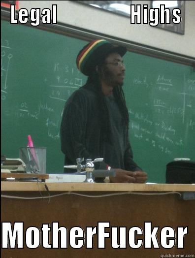 Legal Highs - LEGAL                    HIGHS  MOTHERFUCKER Rasta Science Teacher