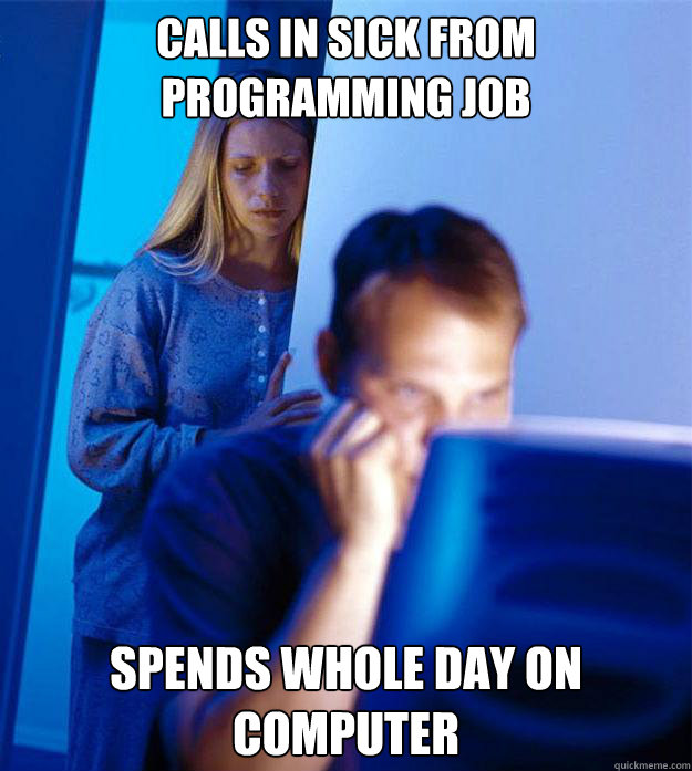 Calls in sick from Programming Job Spends whole day on computer  Redditors Wife