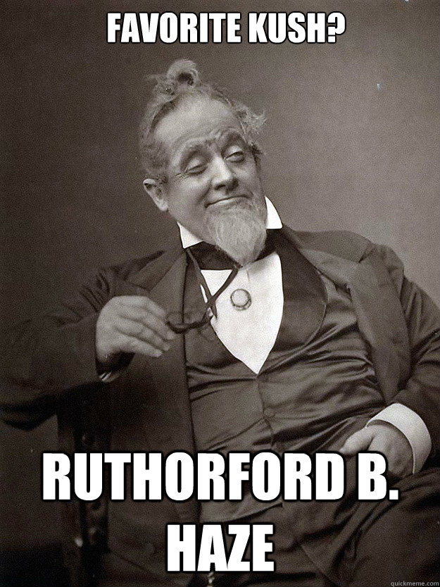 Favorite kush? Ruthorford B. Haze  