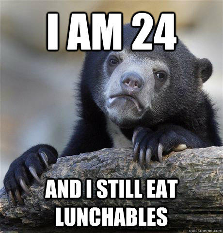 I am 24 and i still eat lunchables  Confession Bear