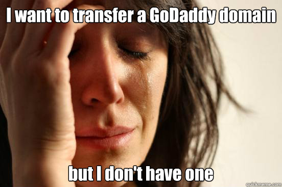 I want to transfer a GoDaddy domain but I don't have one  First World Problems
