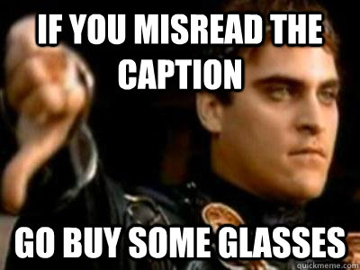 if you misread the caption go buy some glasses  Downvoting Roman