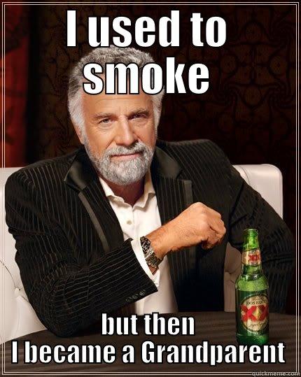 I USED TO SMOKE BUT THEN I BECAME A GRANDPARENT The Most Interesting Man In The World