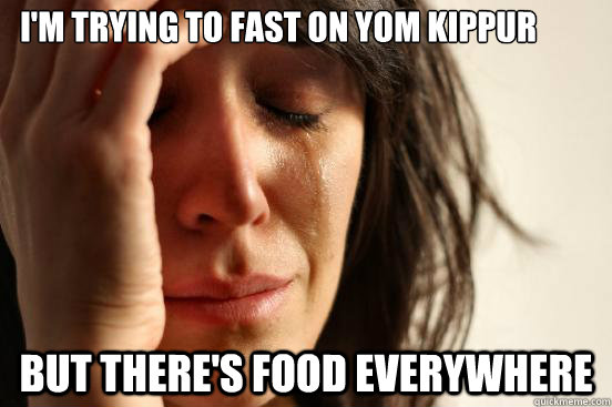 I'm trying to fast on Yom Kippur But there's food everywhere  First World Problems