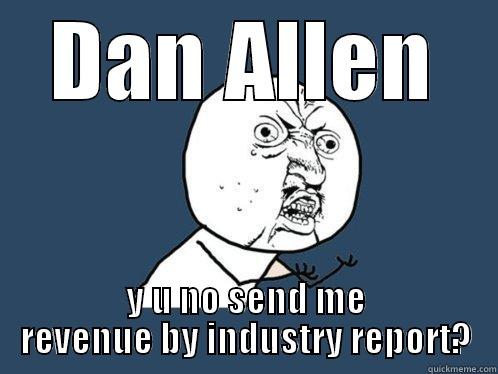 DAN ALLEN Y U NO SEND ME REVENUE BY INDUSTRY REPORT? Y U No