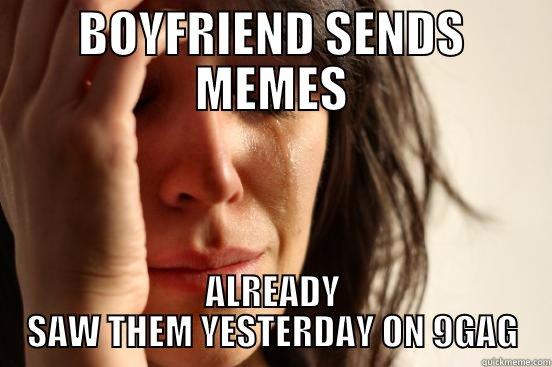 BOYFRIEND SENDS MEMES ALREADY SAW THEM YESTERDAY ON 9GAG First World Problems