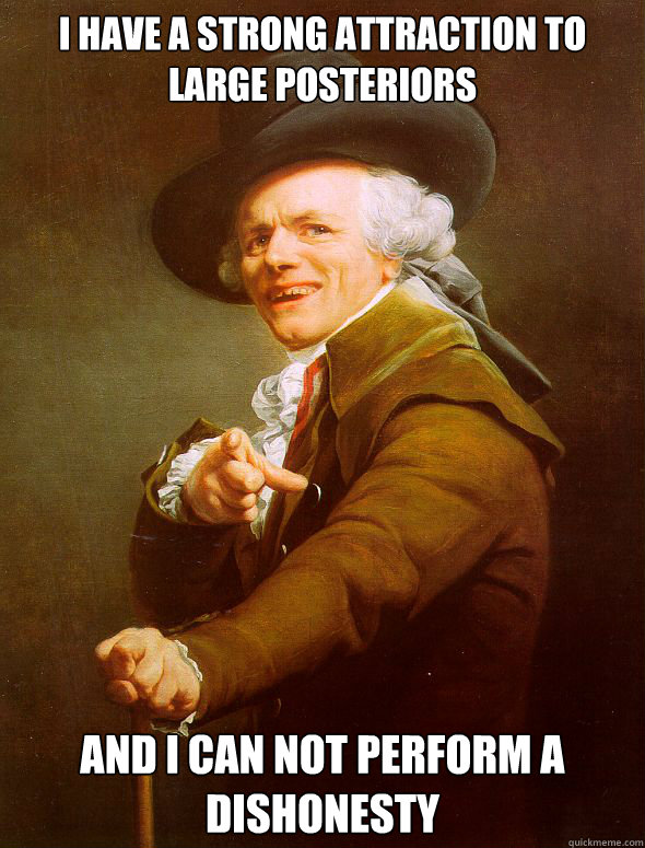 i have a strong attraction to large posteriors and i can not perform a dishonesty  Joseph Ducreux