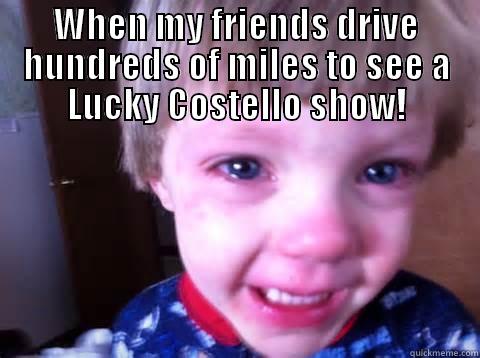 WHEN MY FRIENDS DRIVE HUNDREDS OF MILES TO SEE A LUCKY COSTELLO SHOW!  Misc