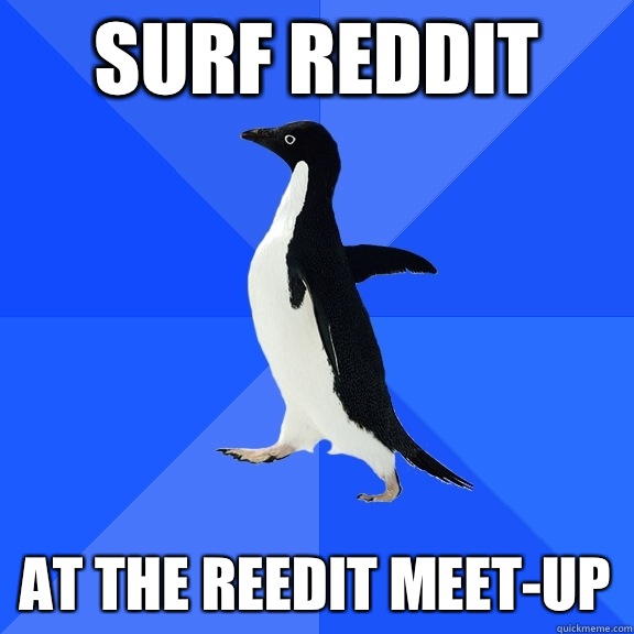 Surf reddit At the reedit meet-up  Socially Awkward Penguin