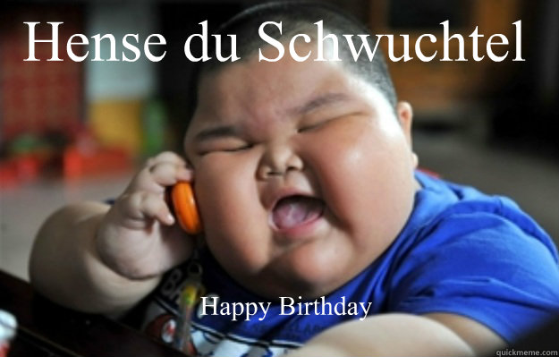 Hense du Schwuchtel 
 Happy Birthday  