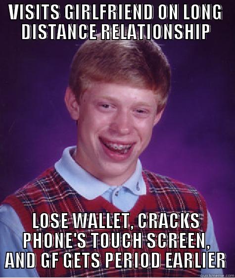 VISITS GIRLFRIEND ON LONG DISTANCE RELATIONSHIP LOSE WALLET, CRACKS PHONE'S TOUCH SCREEN, AND GF GETS PERIOD EARLIER Bad Luck Brian