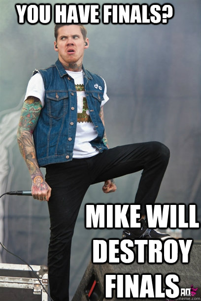 You have finals? mike will destroy Finals  Mike Hranica Destroys Stuff