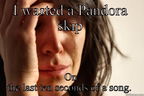 I WASTED A PANDORA SKIP ON THE LAST TEN SECONDS OF A SONG.  First World Problems