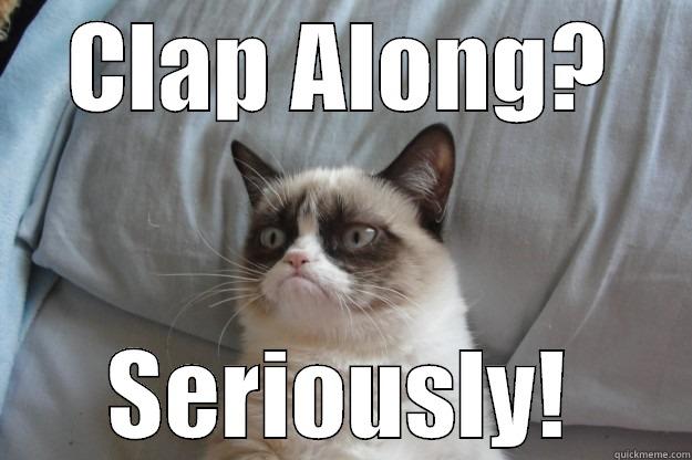 CLAP ALONG? SERIOUSLY! Grumpy Cat