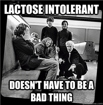 Lactose Intolerant  Doesn't have to be a bad thing  String Cheese Incident