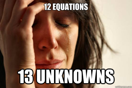 12 Equations 13 unknowns - 12 Equations 13 unknowns  First World Problems