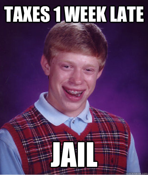 Taxes 1 week late JAIL  Bad Luck Brian