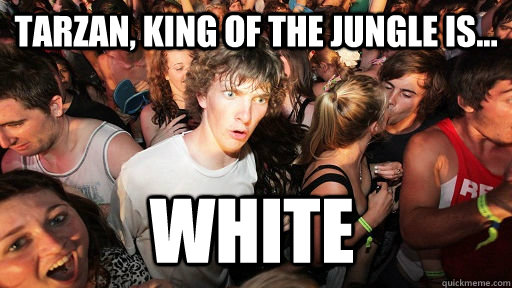 Tarzan, King of the jungle is... white  Sudden Clarity Clarence