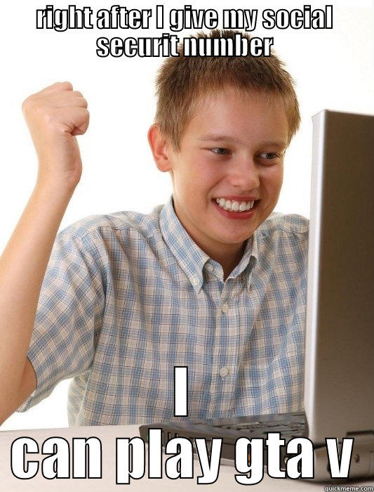 RIGHT AFTER I GIVE MY SOCIAL SECURIT NUMBER I CAN PLAY GTA V First Day on the Internet Kid
