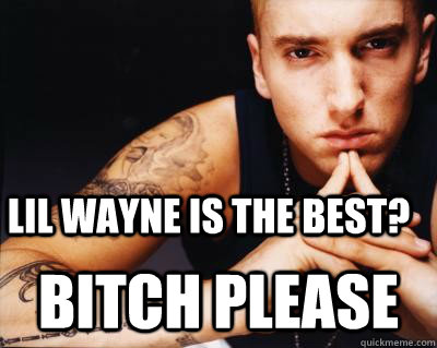 LIL WAYNE IS THE BEST? BITCH PLEASE - LIL WAYNE IS THE BEST? BITCH PLEASE  rap music eminem