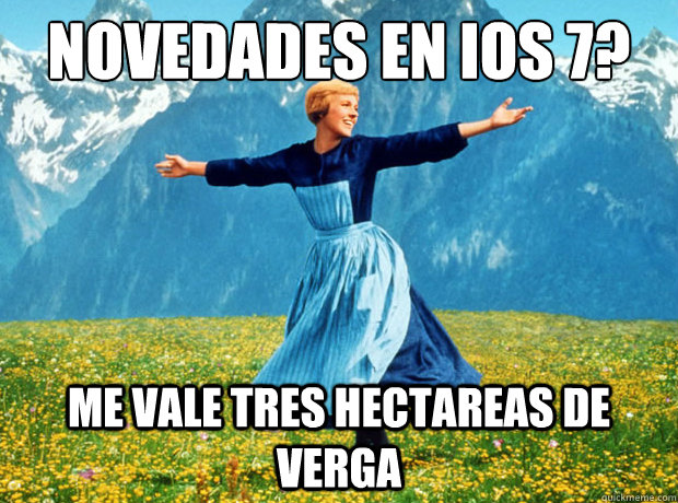 novedades en iOS 7? Me Vale Tres Hectareas de Verga - novedades en iOS 7? Me Vale Tres Hectareas de Verga  Sound of Music- Election