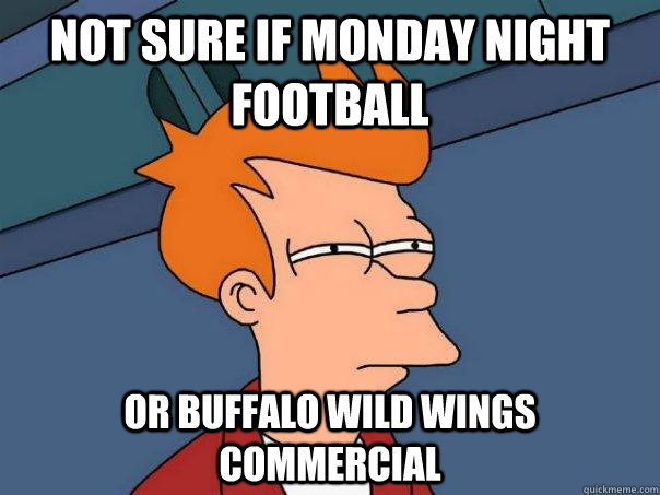 not sure if monday night football or buffalo wild wings commercial  Futurama Fry