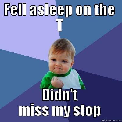 FELL ASLEEP ON THE T DIDN'T MISS MY STOP Success Kid