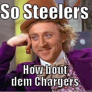 SO STEELERS  HOW BOUT DEM CHARGERS Condescending Wonka