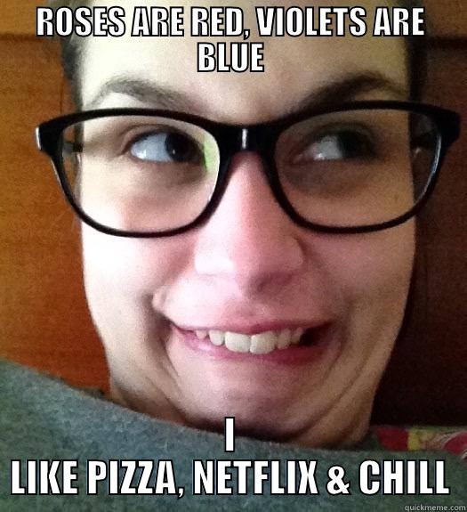 ROSES ARE RED, VIOLETS ARE BLUE I LIKE PIZZA, NETFLIX & CHILL Misc