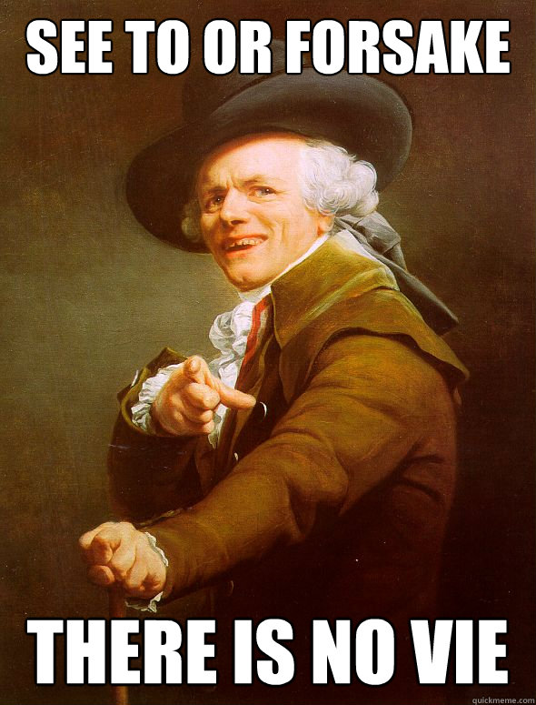 see to or forsake there is no vie  Joseph Ducreux