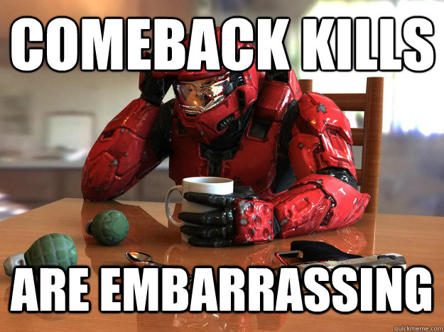 Comeback Kills Are embarrassing  - Comeback Kills Are embarrassing   First World Halo Problems