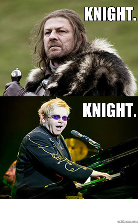 Knight. Knight. - Knight. Knight.  Meme of Thrones