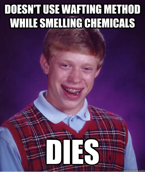 Doesn't use wafting method while smelling chemicals DIES  Bad Luck Brian