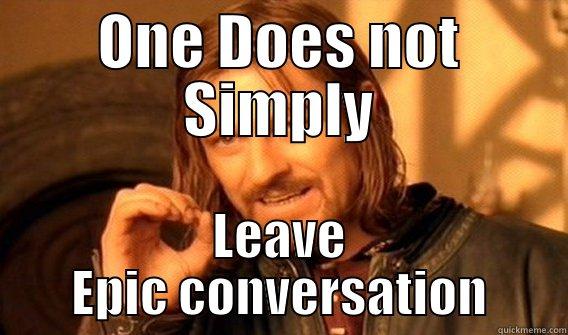ONE DOES NOT SIMPLY LEAVE EPIC CONVERSATION One Does Not Simply