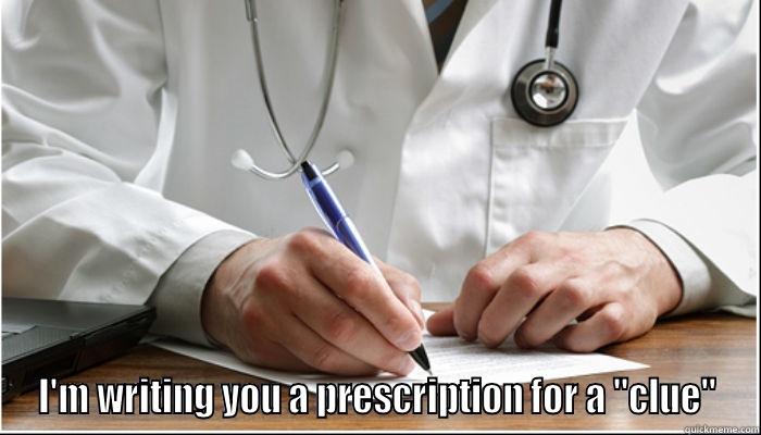  I'M WRITING YOU A PRESCRIPTION FOR A 