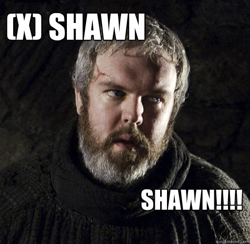 (X) Shawn Shawn!!!! - (X) Shawn Shawn!!!!  Hodor