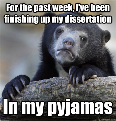 For the past week, I've been finishing up my dissertation In my pyjamas  Confession Bear