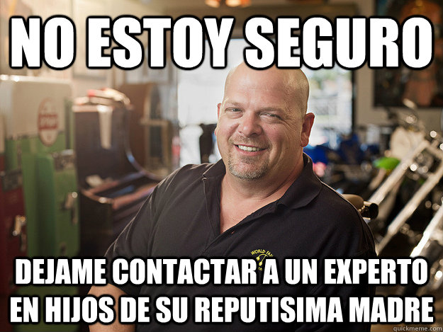 no estoy seguro dejame contactar a un experto en hijos de su reputisima madre - no estoy seguro dejame contactar a un experto en hijos de su reputisima madre  Good Guy Rick Harrison