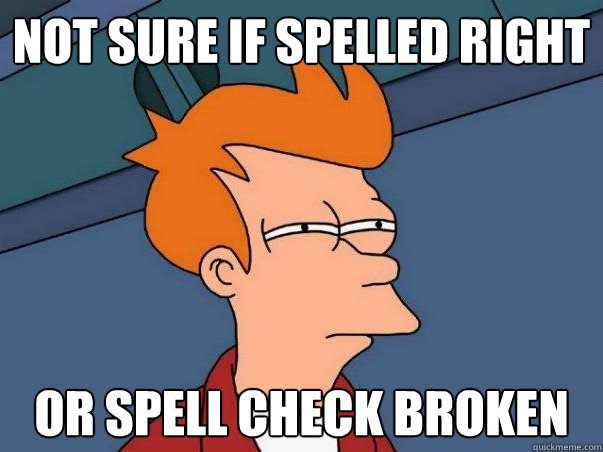 Not sure if spelled right or spell check broken    Not sure Fry
